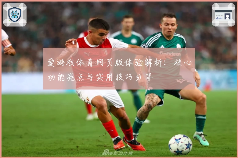 爱游戏体育网页版体验解析：核心功能亮点与实用技巧分享