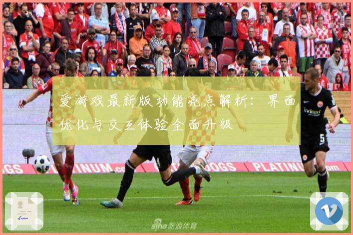 爱游戏最新版功能亮点解析：界面优化与交互体验全面升级